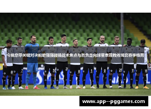 今晚意甲关键对决前瞻强强碰撞战术焦点与胜负走向球星表现教练博弈赛季格局