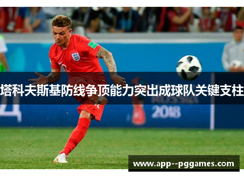 塔科夫斯基防线争顶能力突出成球队关键支柱