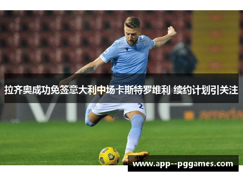 拉齐奥成功免签意大利中场卡斯特罗维利 续约计划引关注