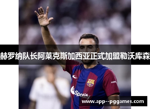 赫罗纳队长阿莱克斯加西亚正式加盟勒沃库森