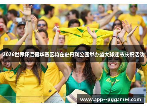 2026世界杯温哥华赛区将在史丹利公园举办盛大球迷节庆祝活动